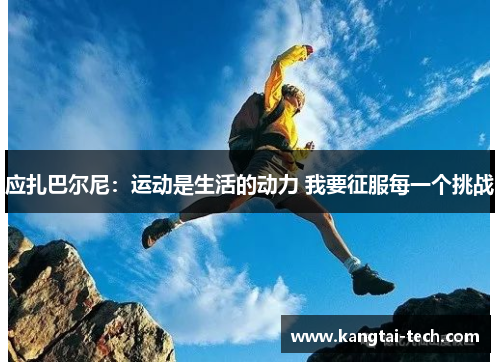应扎巴尔尼：运动是生活的动力 我要征服每一个挑战